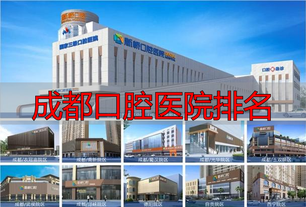 成都新桥口腔医院院区地址_国家三级口腔医院_成都口腔医院排名