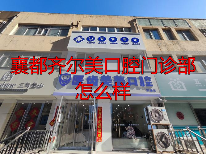 襄都齐尔美口腔门诊部怎么样_襄都齐尔美口腔门诊部怎么样_襄都齐尔美口腔门诊部怎么样
