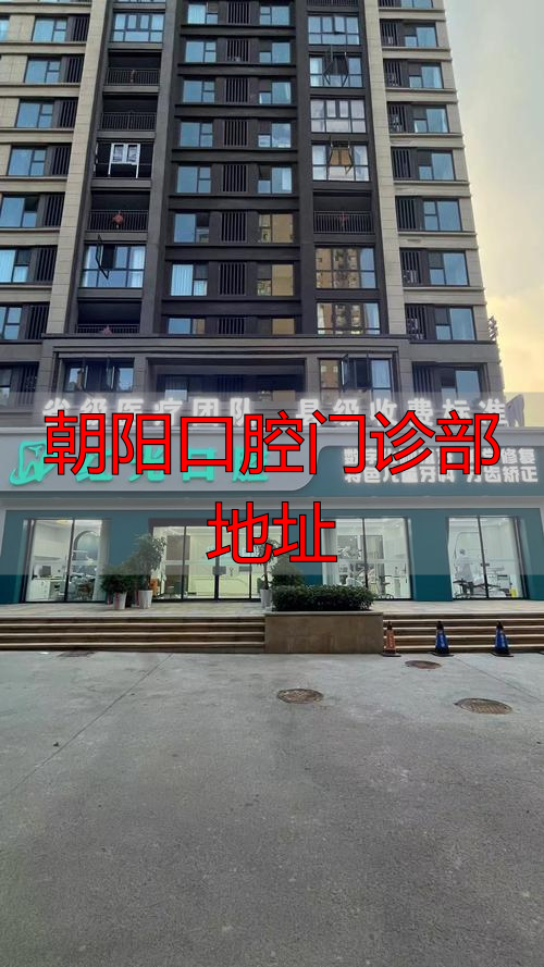 朝阳口腔门诊部地址查询_朝阳口腔门诊部地址在哪里_朝阳口腔门诊部地址