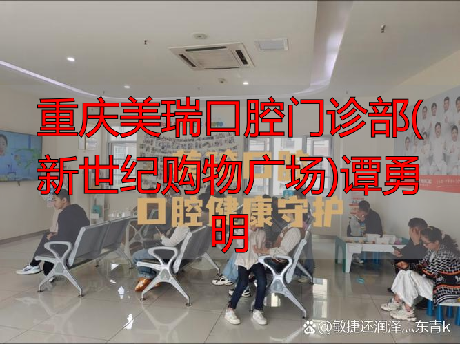 重庆美瑞口腔门诊部(新世纪购物广场)谭勇明_重庆口腔医院营业时间_重庆口腔牙科