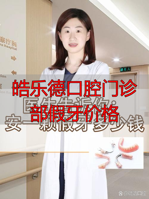 皓乐德口腔门诊部假牙价格_德皓口腔拔牙价格_德皓口腔医院价格