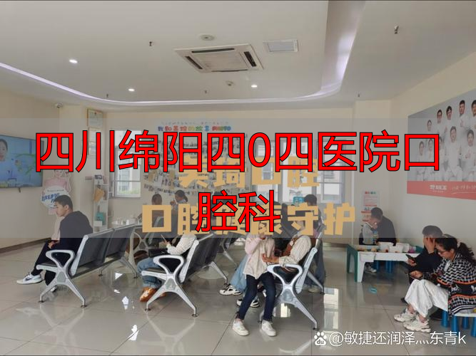 四川绵阳四0四医院口腔科_绵阳口腔医学_绵阳市口腔科