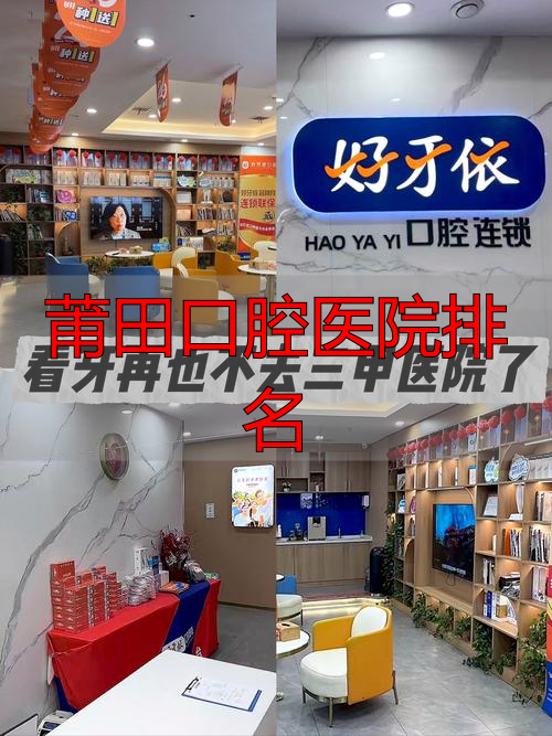 莆田口腔医院排名前十_口腔莆田系医院_莆田口腔医院排名