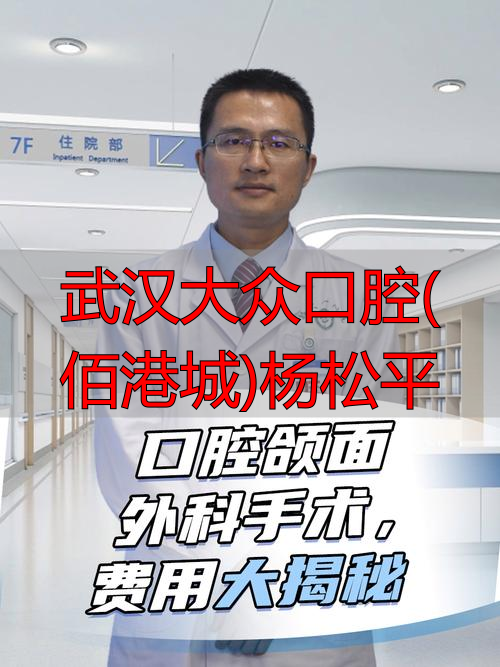 2025年武汉大众口腔（佰港城）杨松平医生技术怎么样？
